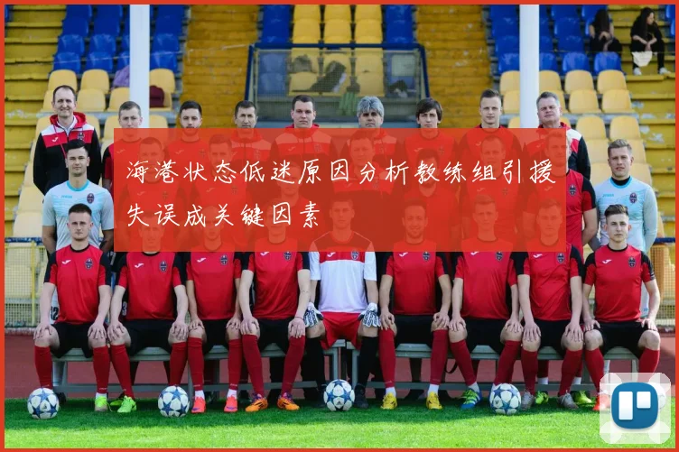 海港状态低迷原因分析教练组引援失误成关键因素
