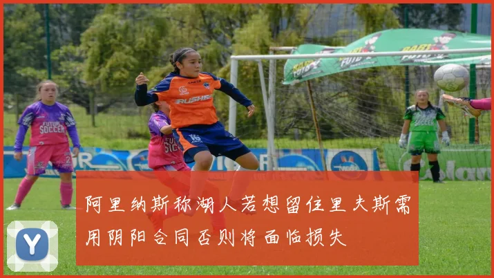 阿里纳斯称湖人若想留住里夫斯需用阴阳合同否则将面临损失