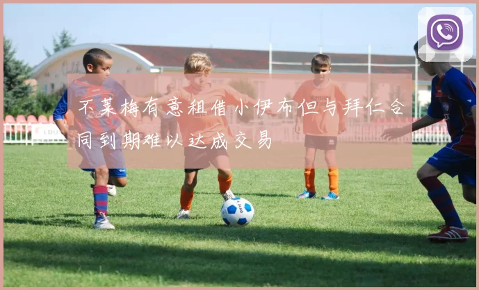 不莱梅有意租借小伊布但与拜仁合同到期难以达成交易